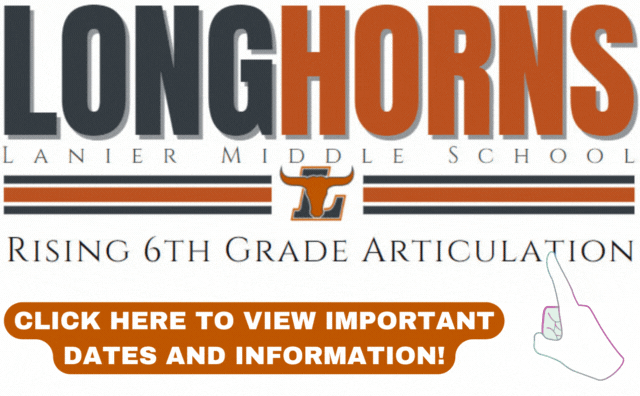 Lanier Middle School Rising 6th Grade Articulation Click Here to View Important Dates and Information